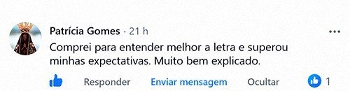 Comentário de Patrícia Gomes no Facebook: “Comprei para entender melhor a letra e superou minhas expectativas. Muito bem explicado.”